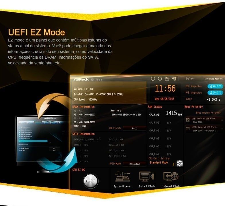 UEFI EZ Mode
EZ mode é um painel que contém múltiplas leituras do status atual do sistema. Você pode chegar a maioria das informações cruciais do seu sistema, como velocidade da CPU, frequência da DRAM, informações do SATA, velocidade da ventoínha, etc.